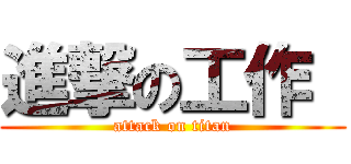 進撃の工作  (attack on titan)