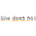 Ｓｈｅ ｄｏｅｓ ｎｏｔ (0)