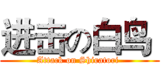 进击の白鸟  (Attack on Shiratori )