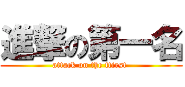 進撃の第一名 (attack on the ffirst )