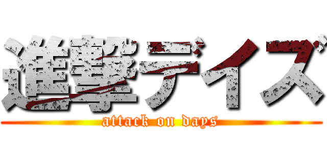 進撃デイズ (attack on days)