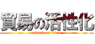 貿易の活性化 (attack on titan)