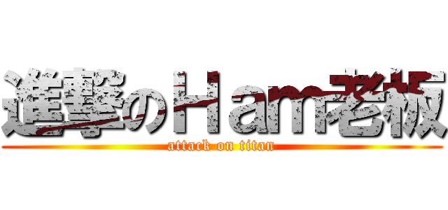 進撃のＨａｍ老板 (attack on titan)