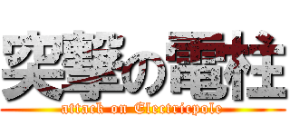 突撃の電柱 (attack on Electricpole)