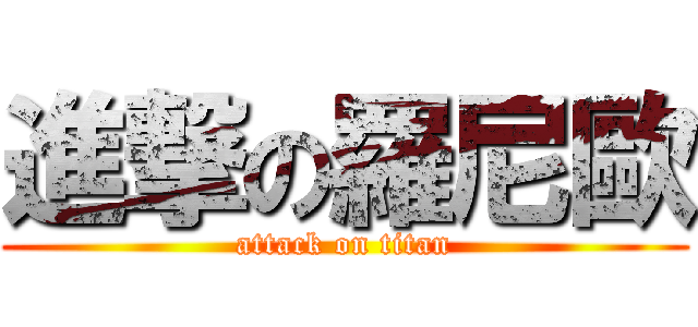 進撃の羅尼歐 (attack on titan)