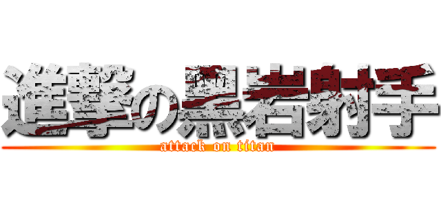 進撃の黑岩射手 (attack on titan)