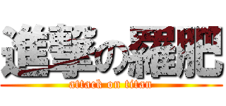 進撃の羅肥 (attack on titan)
