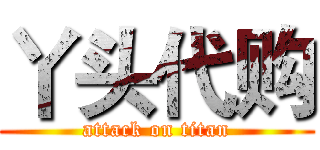 丫头代购 (attack on titan)