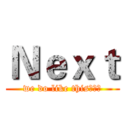 Ｎｅｘｔ (we do like this、、、)