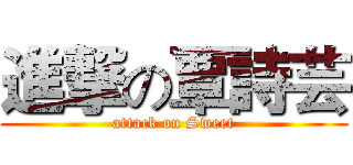 進撃の覃詩芸 (attack on Sweet)