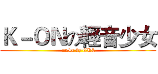 Ｋ－ＯＮの輕音少女 ( make by CKC)