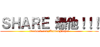 ＳＨＡＲＥ 爆他！！！ (facebook.com/KamenFather)