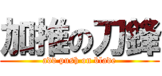 加推の刀鋒 (add push on blade)