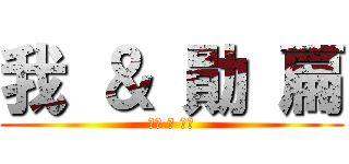 我 ＆ 勛 扁 (永恆 の 友誼)