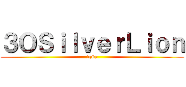 ３ＯＳｉｌｖｅｒＬｉｏｎ (love)