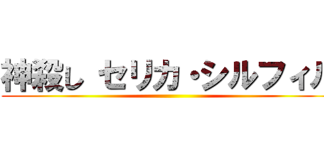 神殺し セリカ・シルフィル ()