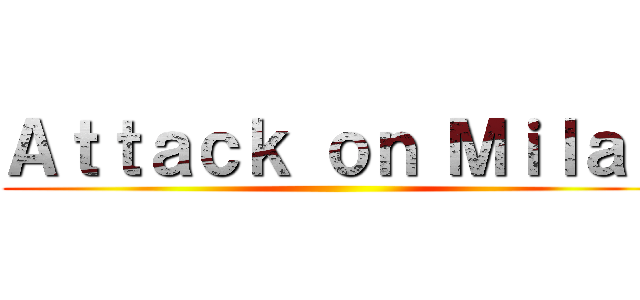 Ａｔｔａｃｋ ｏｎ Ｍｉｌａｎ ()
