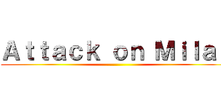 Ａｔｔａｃｋ ｏｎ Ｍｉｌａｎ ()