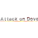 Ａｔｔａｃｋ ｏｎ Ｄｏｖｅ  ()