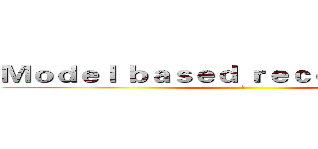 Ｍｏｄｅｌ ｂａｓｅｄ ｒｅｃｏｇｎｉｔｉｏｎ  (　)