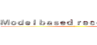 Ｍｏｄｅｌ ｂａｓｅｄ ｒｅｃｏｇｎｉｔｉｏｎ  (　)