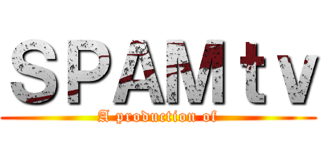 ＳＰＡＭｔｖ (A production of)