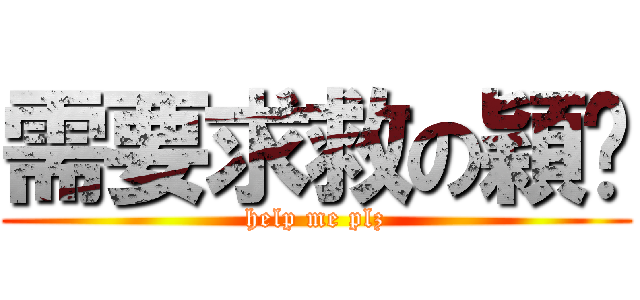 需要求救の穎璇 (help me plz)