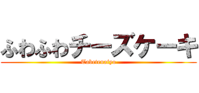 ふわふわチーズケーキ (Tabetenaiyo)
