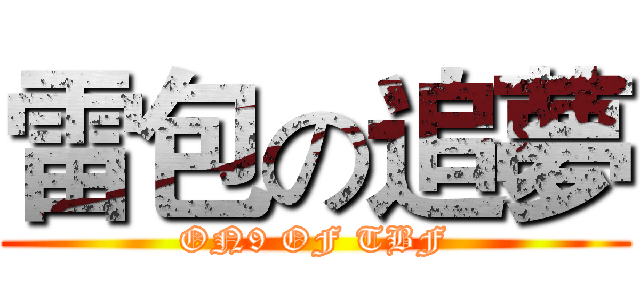 雷包の追夢 (ON9 OF TBF)