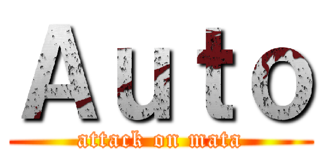 Ａｕｔｏ (attack on mata)