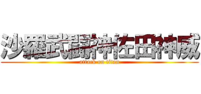 沙羅武闘神佐田神威 (attack on titan)