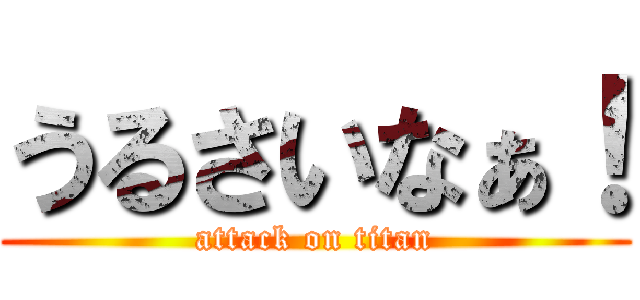 うるさいなぁ！ (attack on titan)