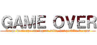 ＧＡＭＥ ＯＶＥＲ (Luego de tiempo sin lograr salir, has perdido fuerzas)