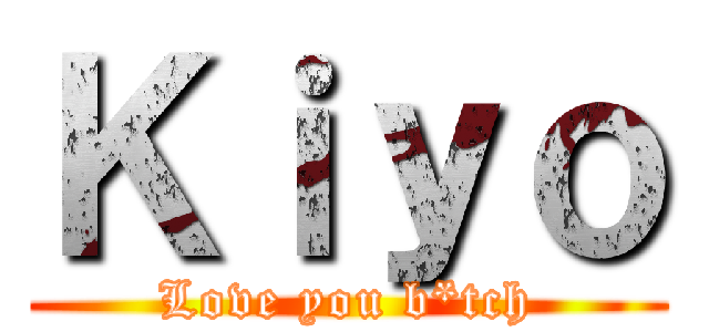 Ｋｉｙｏ (Love you b*tch)