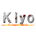 Ｋｉｙｏ (Love you b*tch)
