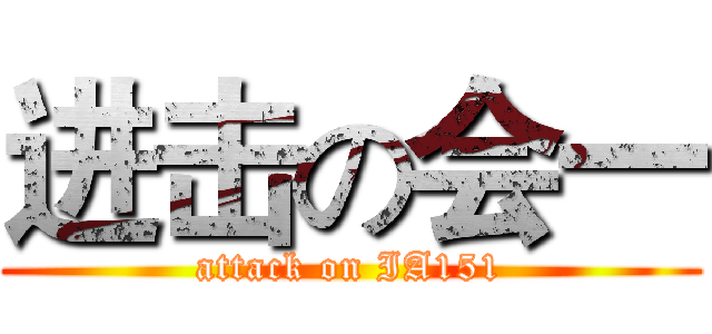 进击の会一 (attack on IA151)