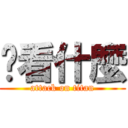 你看什麼 (attack on titan)