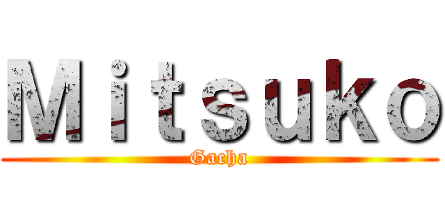 Ｍｉｔｓｕｋｏ (Gacha)