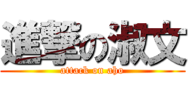 進撃の淑文 (attack on aho)
