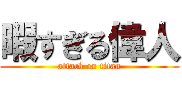 暇すぎる偉人 (attack on titan)