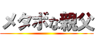 メタボな親父 ()