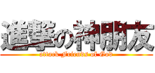 進撃の神朋友 (attack Friends of God)