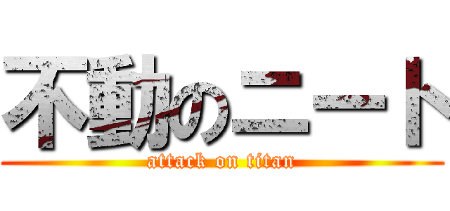 不動のニート (attack on titan)