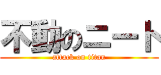 不動のニート (attack on titan)