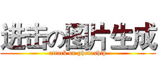 进击の图片生成 (attack on photoship)