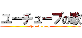 ユーチューブの歌 (Youtube songs)