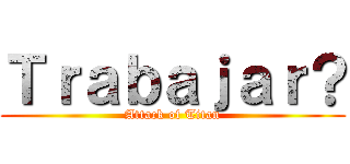 Ｔｒａｂａｊａｒ？ (Attack of Titan)