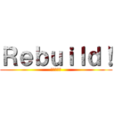 Ｒｅｂｕｉｌｄ！ (リビルド！)