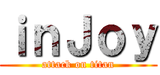 ｉｎＪｏｙ (attack on titan)
