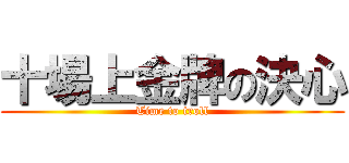 十場上金牌の決心 (Time to troll)